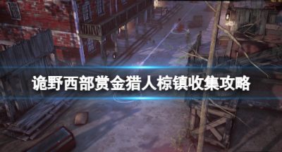 《诡野西部》赏金猎人椋镇任务怎么做？赏金猎人椋镇收集攻略