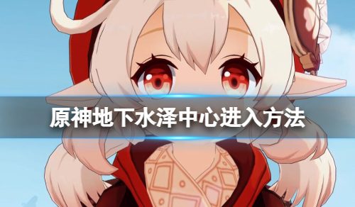《原神》地下水泽中心怎么去？地下水泽中心进入方法