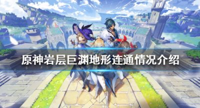 《原神》层岩巨渊地图是怎样的？层岩巨渊地形连通情况介绍