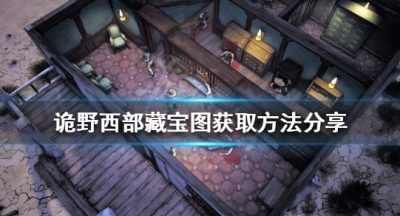 《诡野西部》藏宝图如何获取？藏宝图获取方法分享